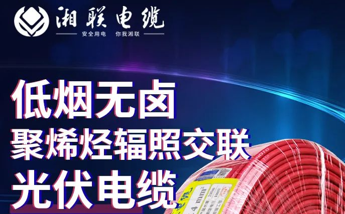 綠色環(huán)保，安全耐用 | 湘聯(lián)電纜低煙無(wú)鹵聚烯徑輻照交聯(lián)光伏電纜！